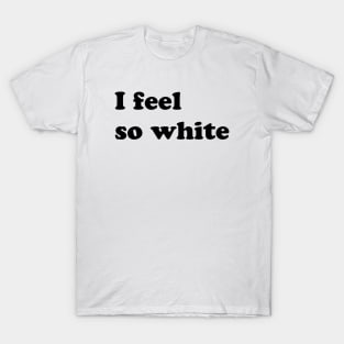 I feel so white T-Shirt